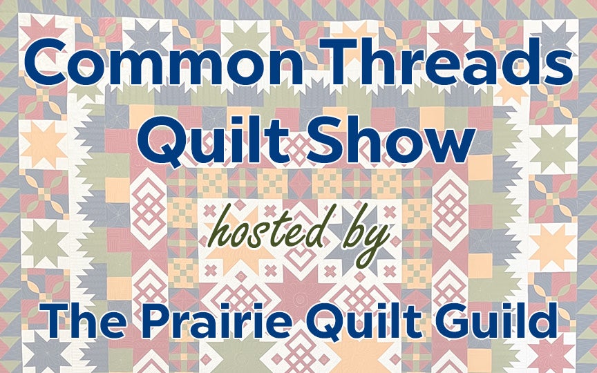 Common Threads Quilt Show hosted by The Prairie Quilt Guild